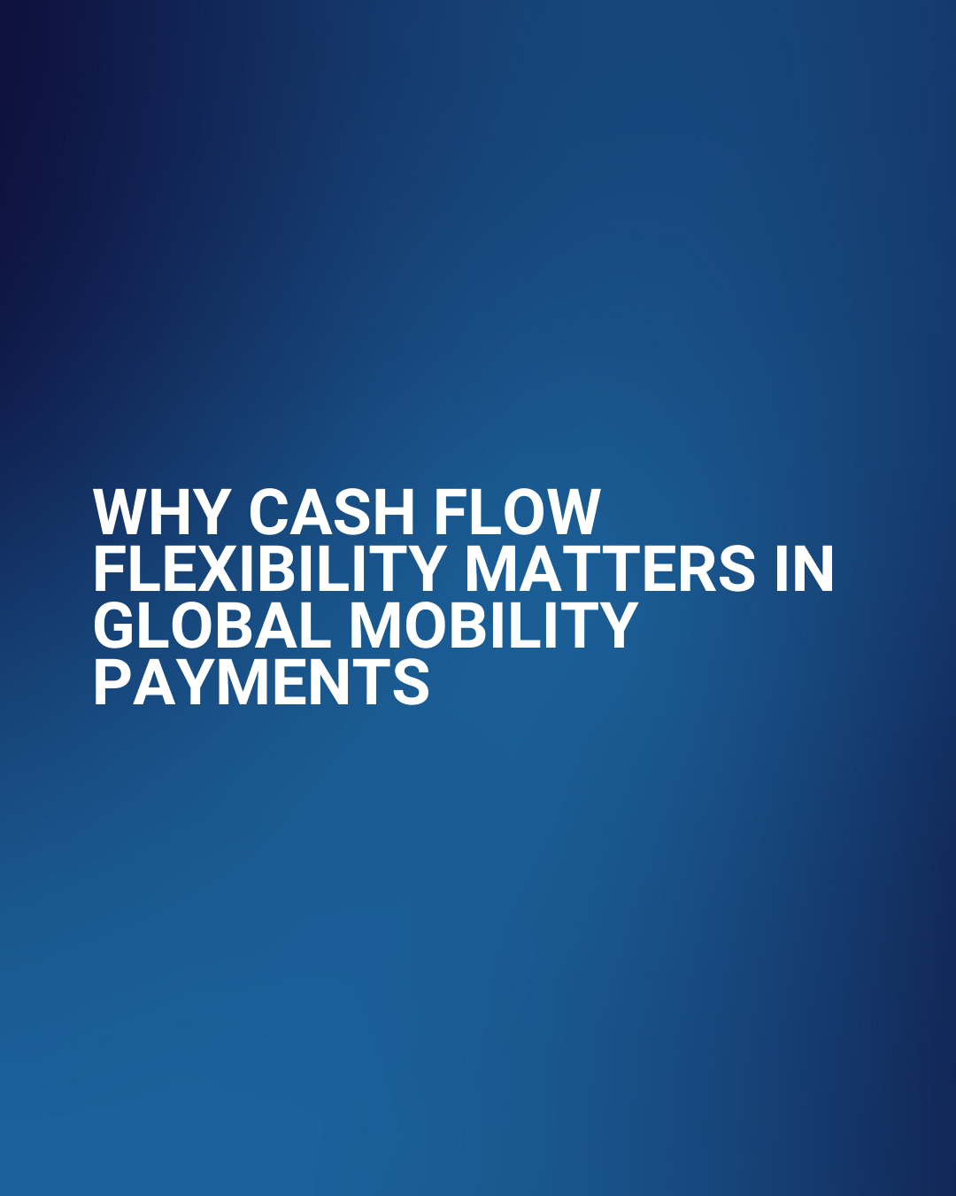 Why Cash Flow Flexibility Matters in Global Mobility Payments