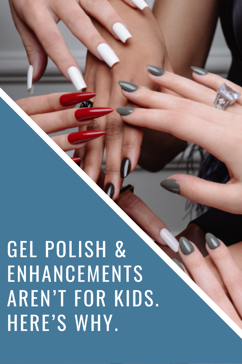 Why Gel Polish and Enhancements aren’t for kids