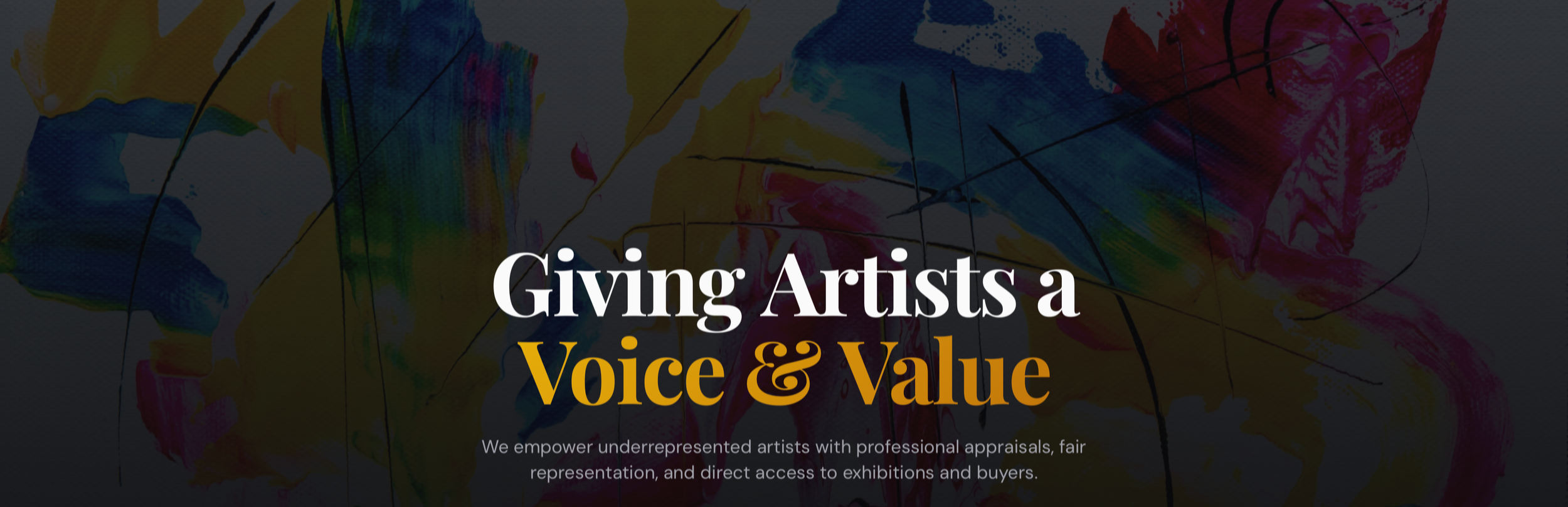 Abstract colorful painting background with text overlay that reads "Giving Artists a Voice & Value" and a subtitle about empowering underrepresented artists with professional appraisals, fair representation, and access to exhibitions and buyers.