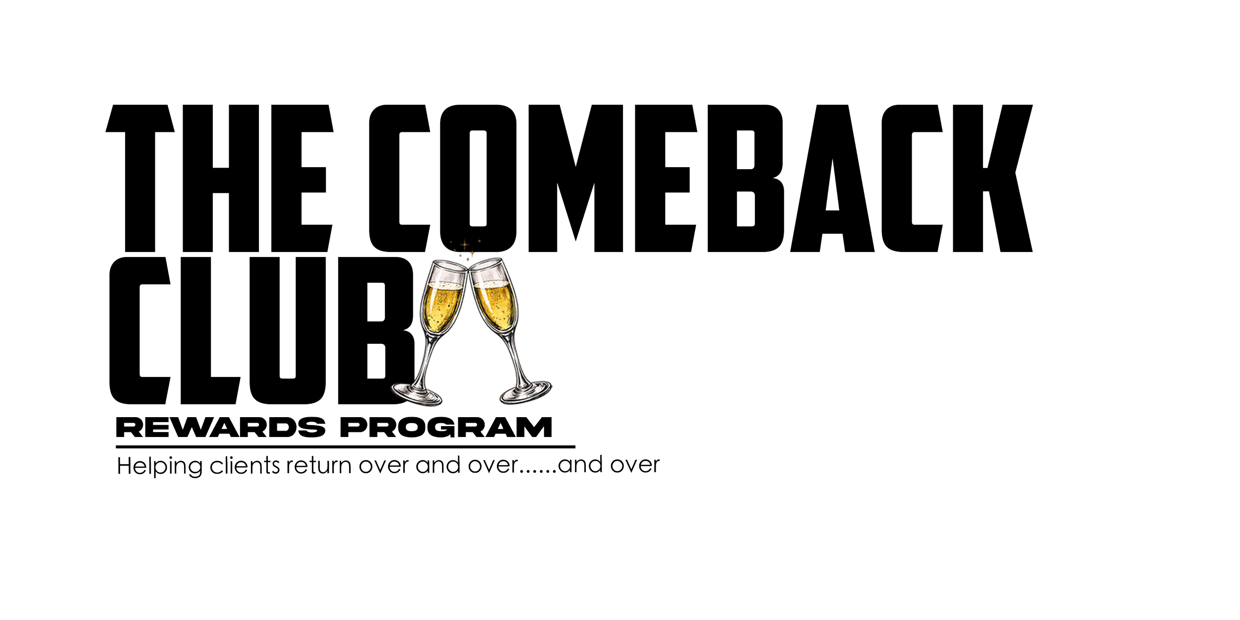 Black background with large bold white and black text reading 'The Comeback Club'. Below, in smaller black text, it says 'Rewards Program', with a slogan 'Helping clients return over and over......and over'. Two champagne glasses clinking with champagne inside are centered between the words.