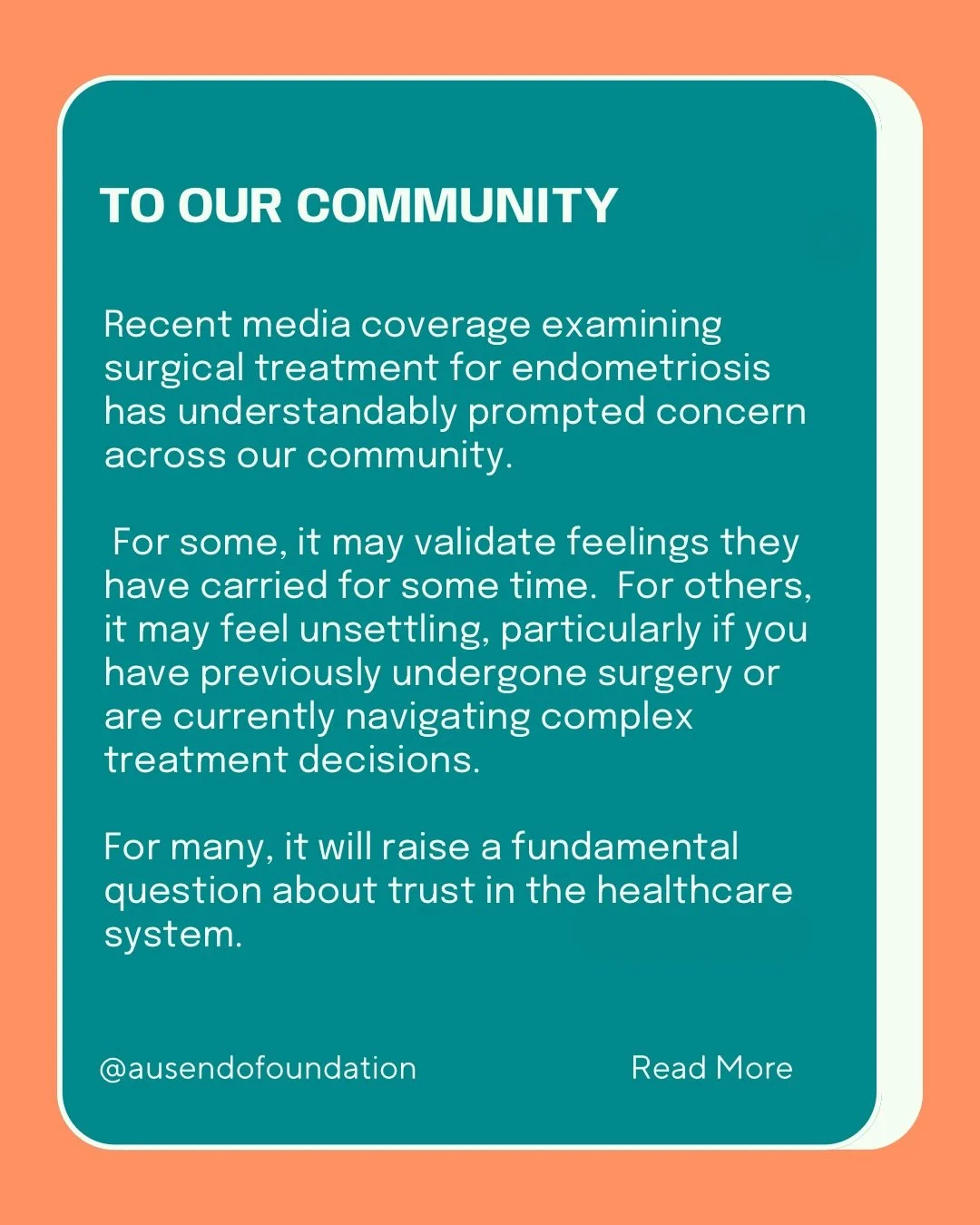 Recent media coverage examining surgical treatment for endometriosis has understandably raised concern within our community. We recognise this may feel confronting, especially for those who have undergone surgery or are currently weighing treatment d