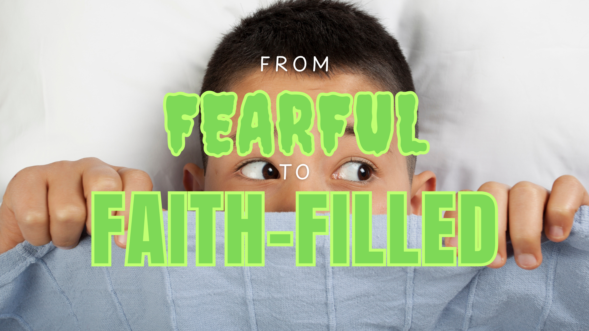 From Fearful to Faith-Filled: Helping Your Kids See God Bigger Than Their Fears
