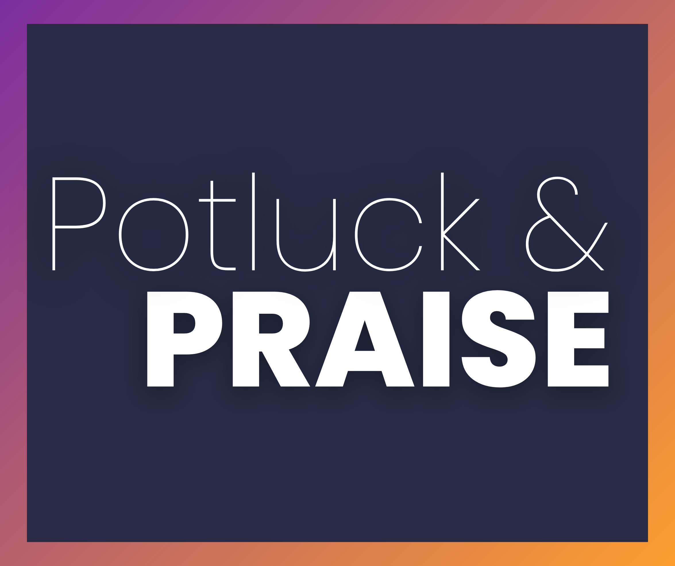 Potluck & Praise