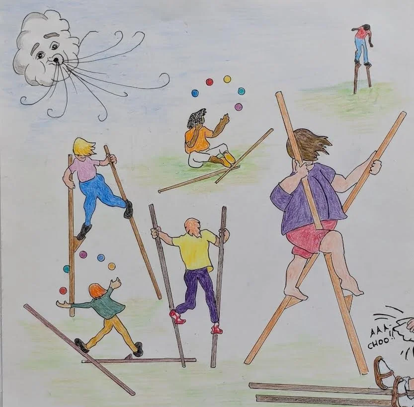 p. 11  She draws happy kids on stilts in the breezes.  If she had a pair would she fall when she sneezes?  "I can't do stilts! It's too much of a struggle.  I'll just sit in the grass and learn how to juggle."   