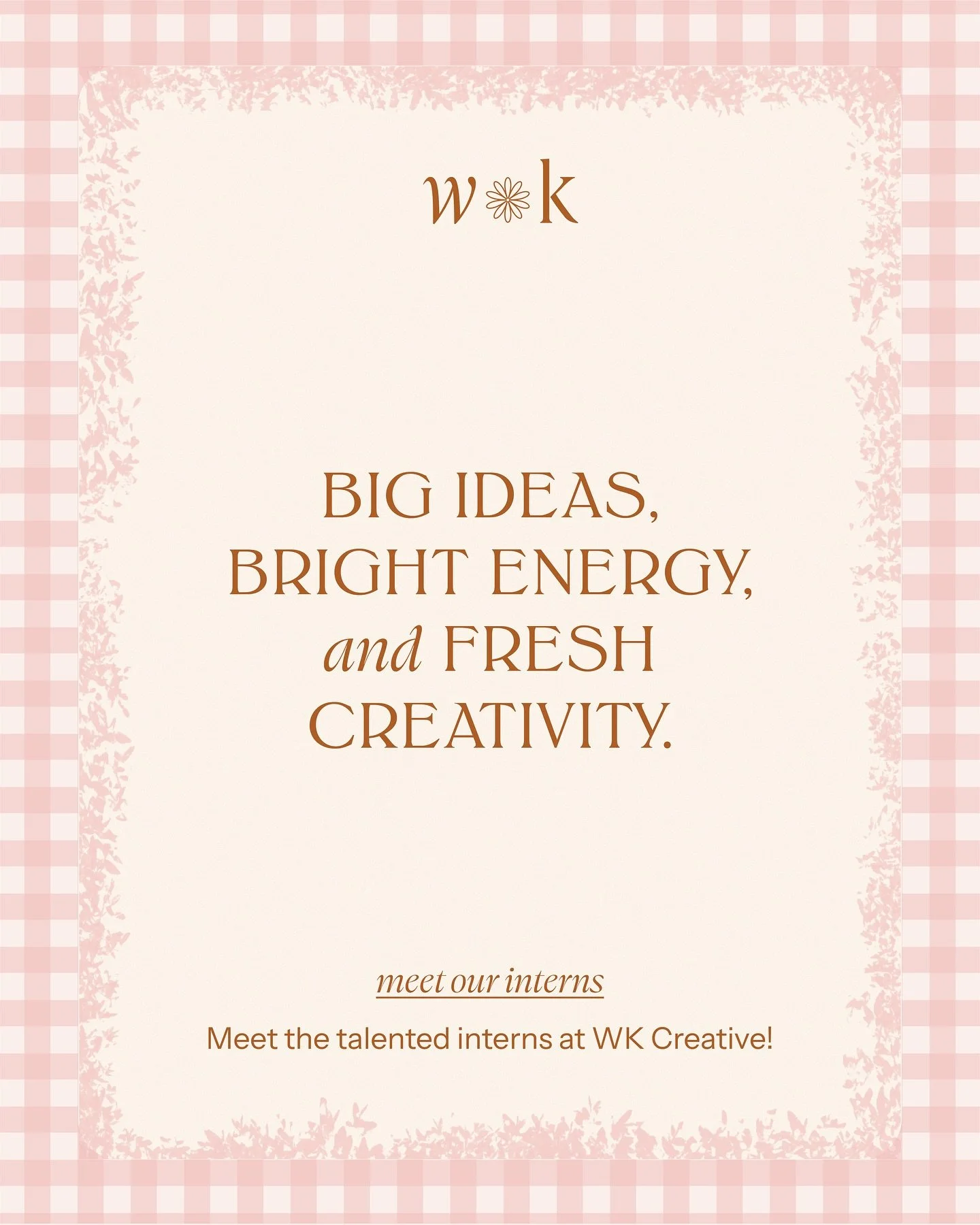 We&rsquo;re so excited to welcome our new interns to the WK Creative &amp; Love, Whit team! 💕

Each of these talented women brings fresh creativity, heart, and perspective &mdash; helping us craft beautiful brands, build community, and bring even mo