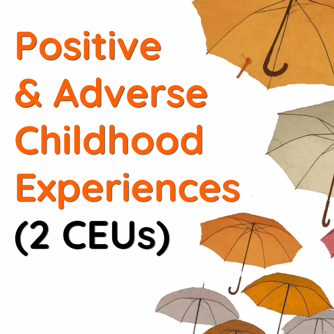 Understanding PACEs: Positive & Adverse Childhood Experiences - Online Training (2 CEUs)