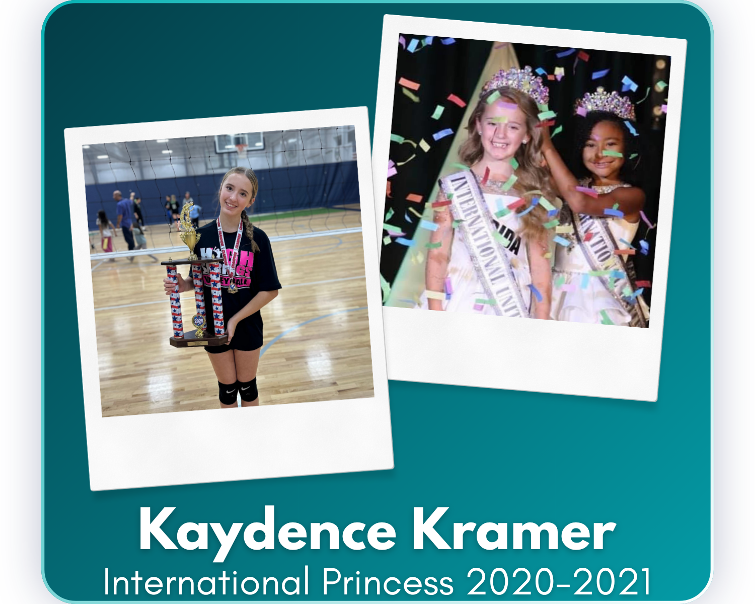 Since her reign as International Princess 2020–2021, Kaydence has been accepted into the Academy of Veterinary Assisting, expanded her talents through competitive cheer, dance, volleyball, and ventriloquism, and remained committed to community servic
