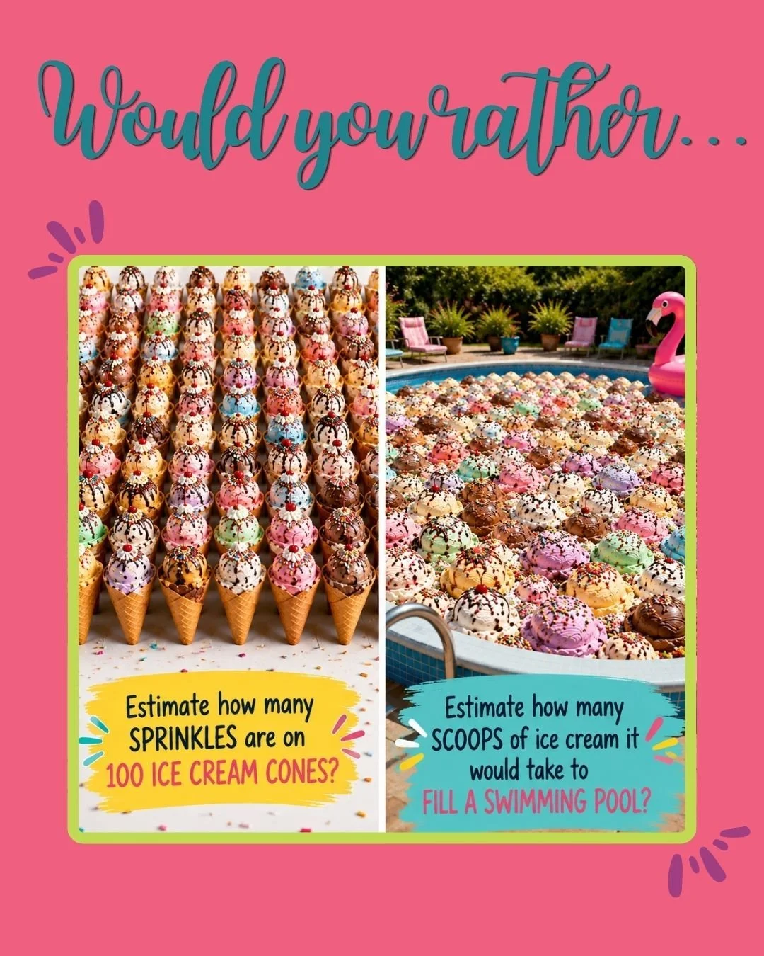 🍦 Summer Math Challenge! ☀️

Which estimate sounds easier? 🤔

✨ How many sprinkles are on 100 ice cream cones?
OR
🏊 How many scoops of ice cream would it take to fill an entire swimming pool?

There isn't a "right" answer&mdash;we just w