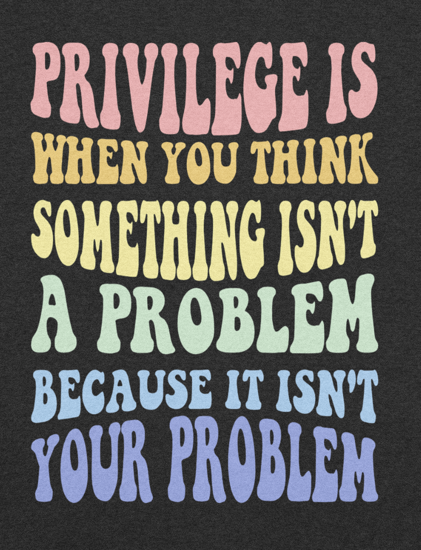 "Privilege is a problem" tshirt
