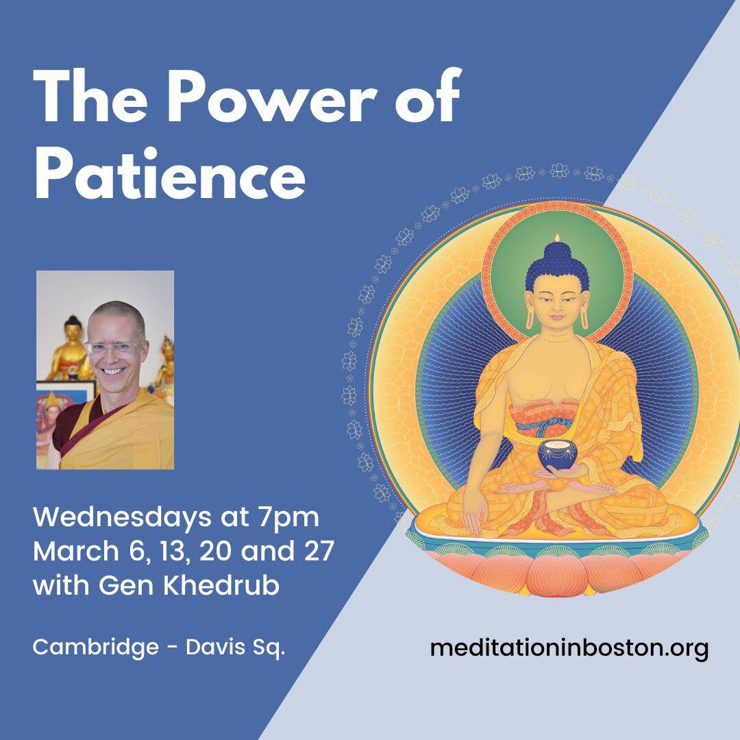 The Wednesday 7pm class this week will explore Buddha&rsquo;s teachings on the patience of not retaliating. But that does not mean that we do not respond at all! Teaching, guided meditation and time for Q&amp;A with Gen Khedrub. 

2298 Massachusetts 