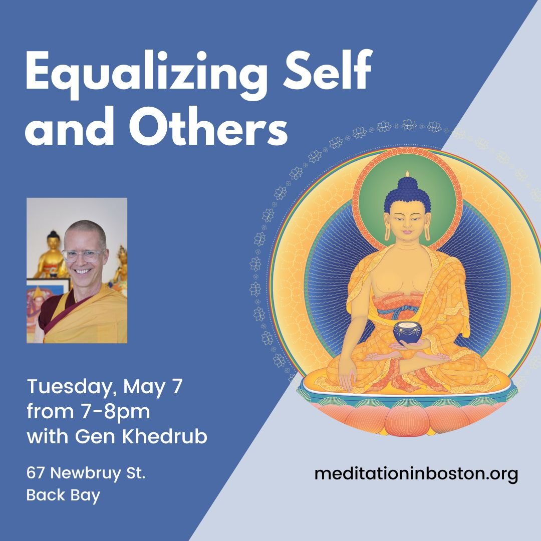 Tuesday at 7pm in Back Bay - an evening talk and meditation on the practice of Equalizing Self and Others. Relax, recharge and connect with other meditators. Held at 67 Newbury Street. Register at the door or in advance at the link below.

And next w