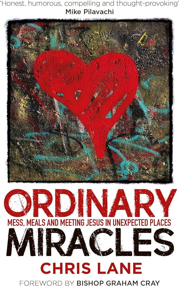 Ordinary Miracles Mess, Meals, and Meeting Jesus in Unexpected Places by Chris Lane