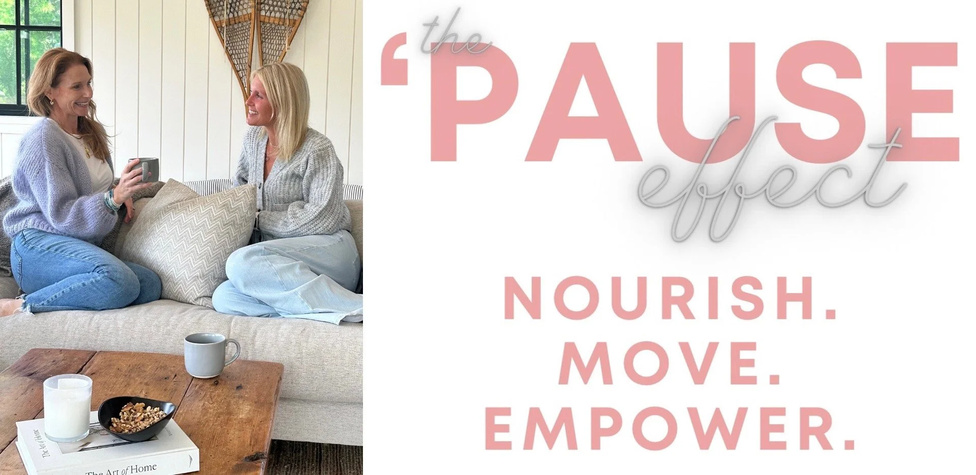 Two women sitting on a couch having a conversation, each holding a mug. The setting is casual with natural light. On a table in front of them, there’s a candle, a snack bowl, and a book titled 'The Art of Home.' Beside them is text reading 'The Pause Effect: Nourish. Move. Empower.' in pink and gray letters.