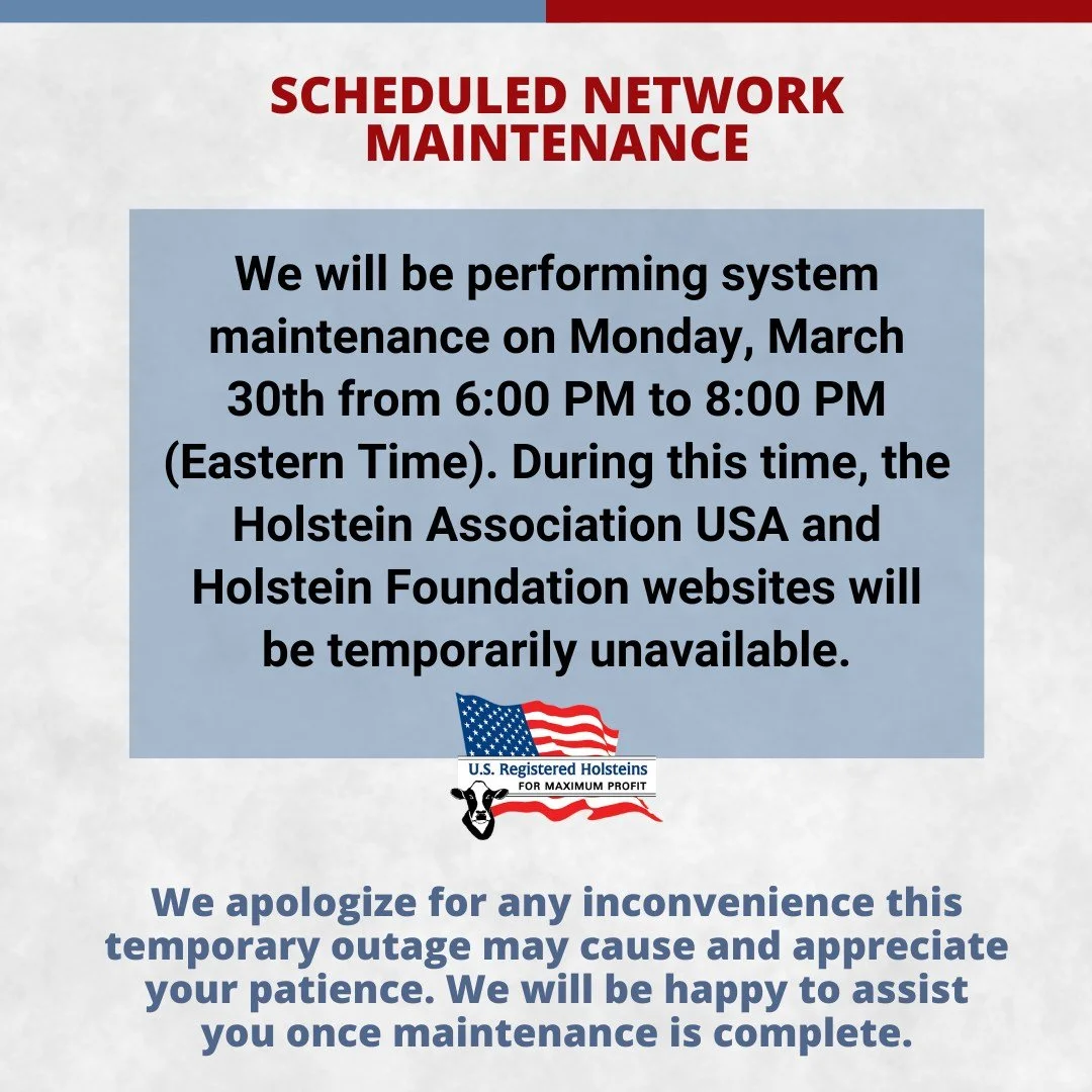 The Holstein Association USA and Holstein Foundation websites will be temporarily unavailable today (Monday, March 30) from 6:00 PM to 8:00 PM ET due to scheduled maintenance. We look forward to serving you again once maintenance is complete!
