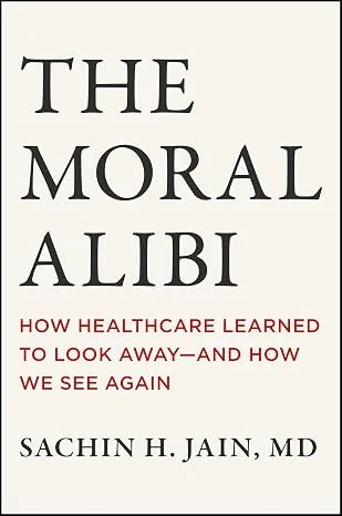 the moral alibi: how healthcare learned to look away and how we see again