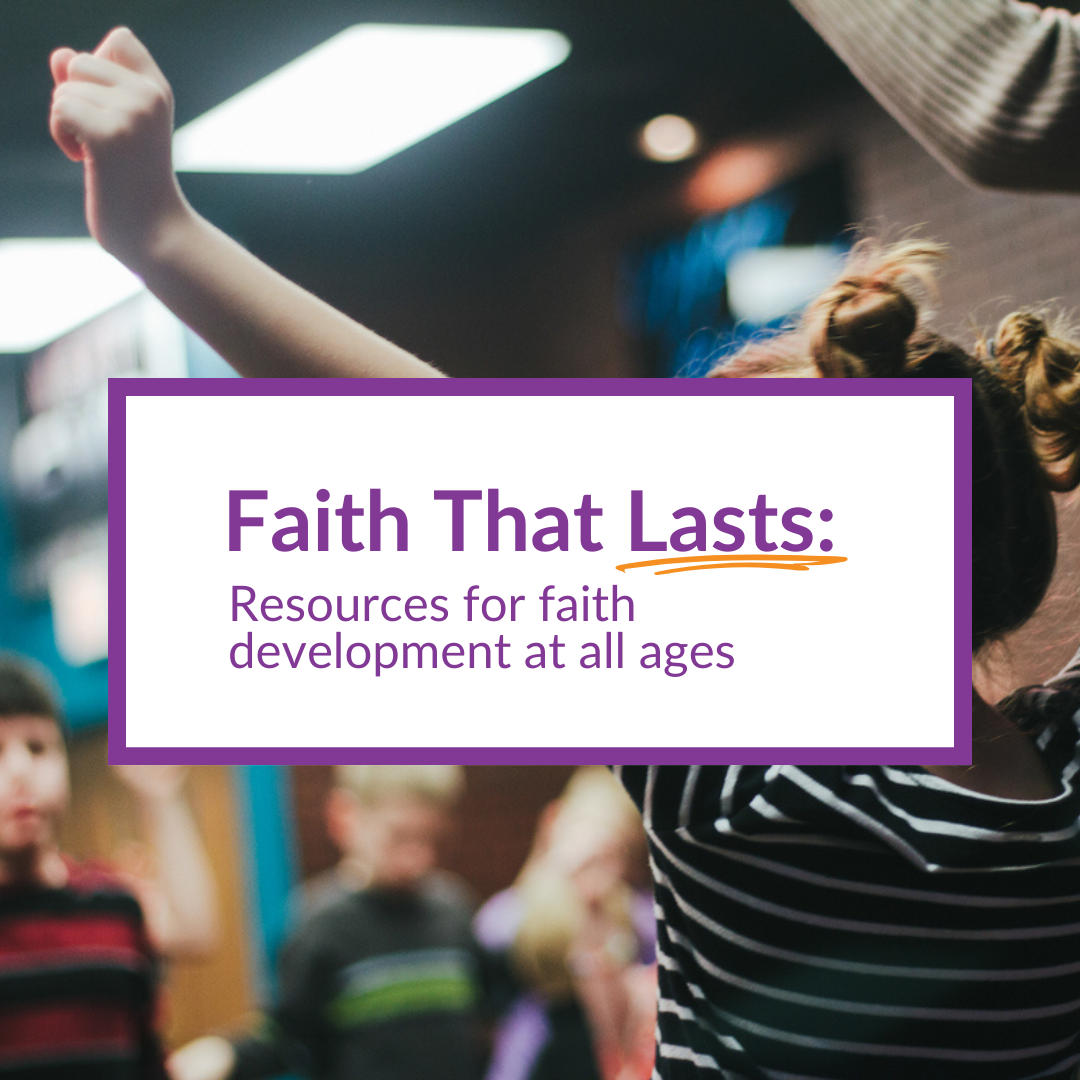 Faith That Lasts: Resources for Faith Development At All Ages