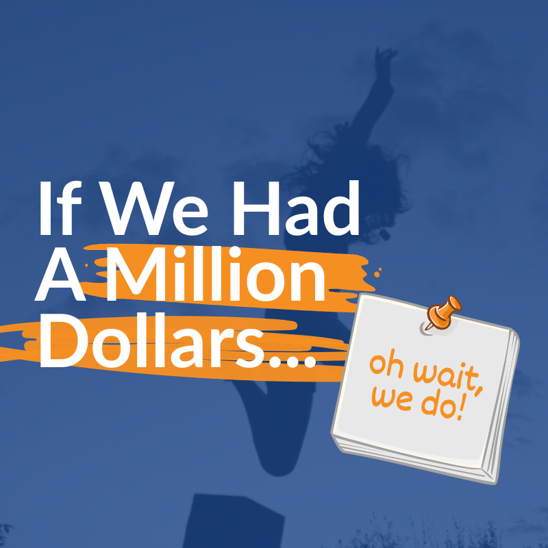 If We Had A Million Dollars… wait, we do!