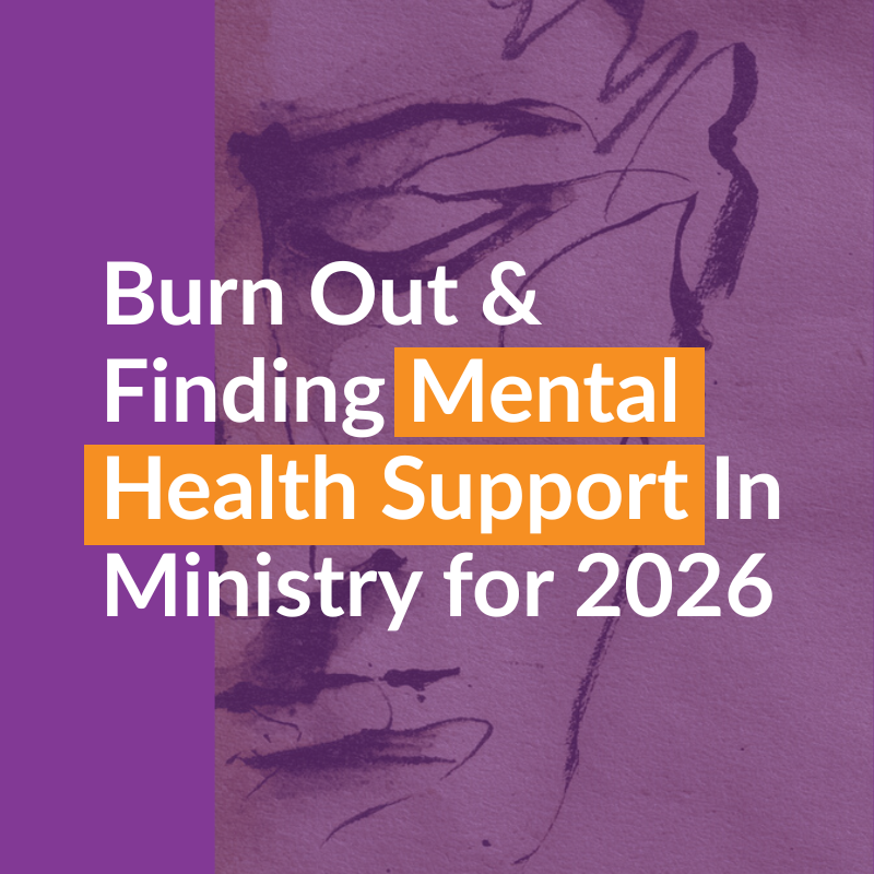 Burn Out &amp; Finding Mental Health Support In Ministry for 2026
