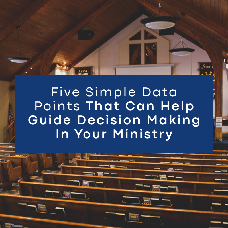 Five Simple Data Points That Can Help Guide Decision Making In Your Ministry