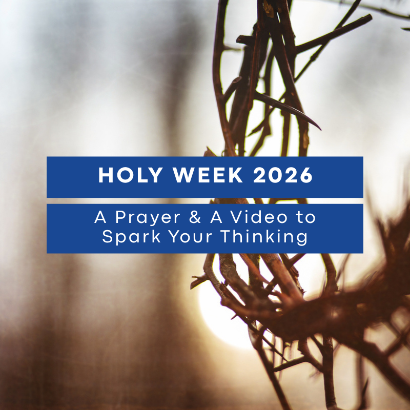A Prayer and A Video to Spark Your Thinking: Holy Week 2026