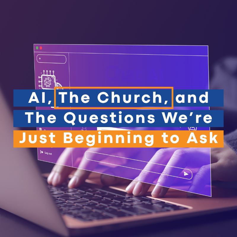 AI, The Church, and The Questions We’re Just Beginning to Ask