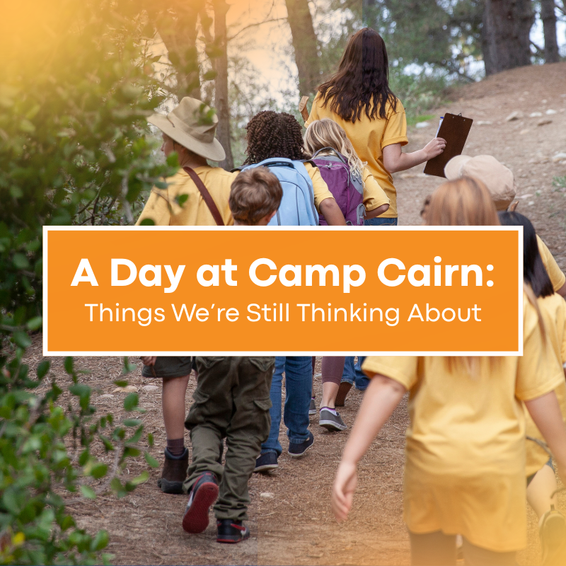 A Day at Camp Cairn: Things We’re Still Thinking About
