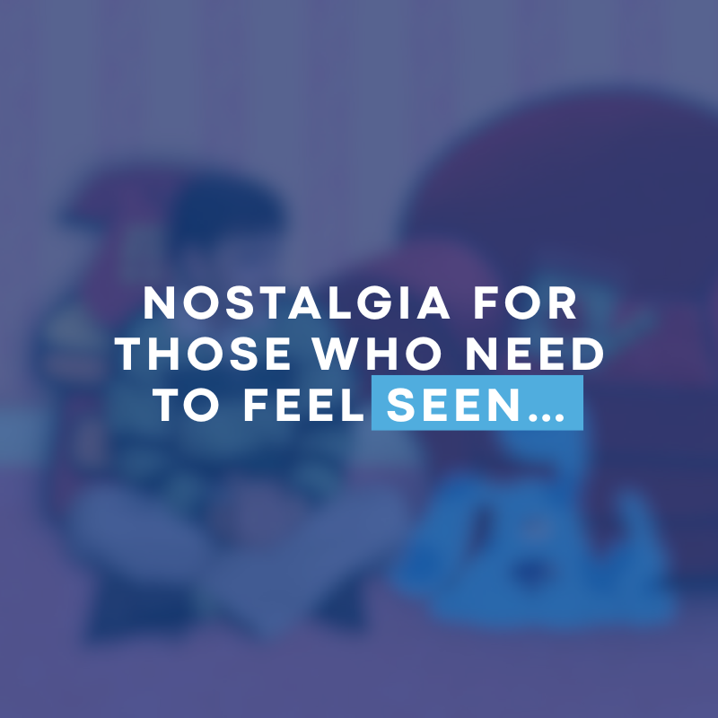 Nostalgia for those who need to feel seen…