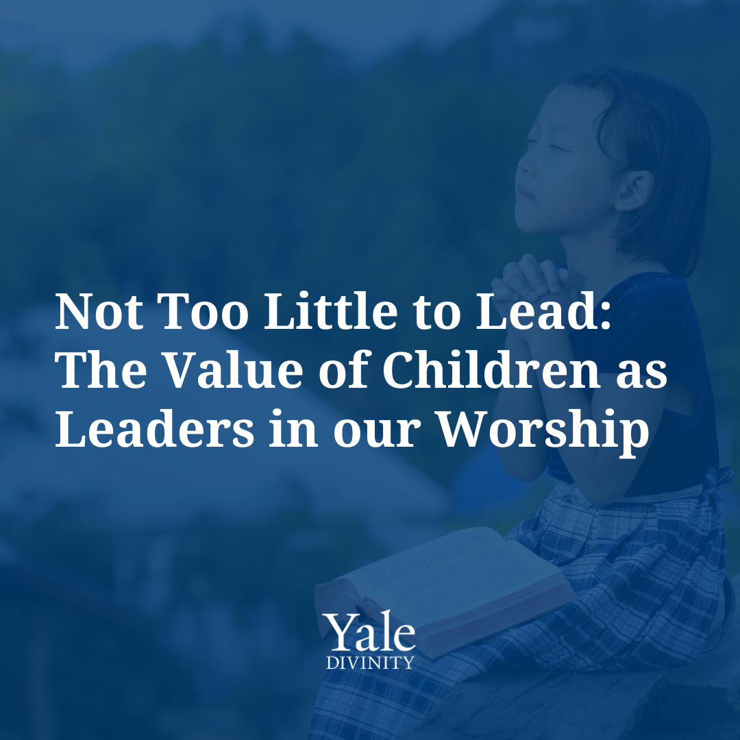 Not Too Little to Lead: The Value of Children as Leaders in our Worship