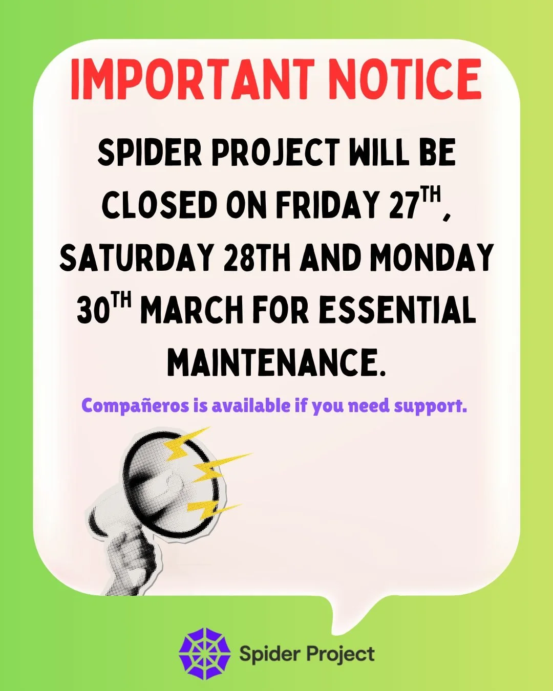 Important Notice 📍

Spider Project will be closed on Friday 27th, Saturday 28th and Monday 30th March for essential maintenance.

We apologise for any inconvenience caused!

@companeros_spiderproject is open 386 days a year from 10am - 10pm, if you 