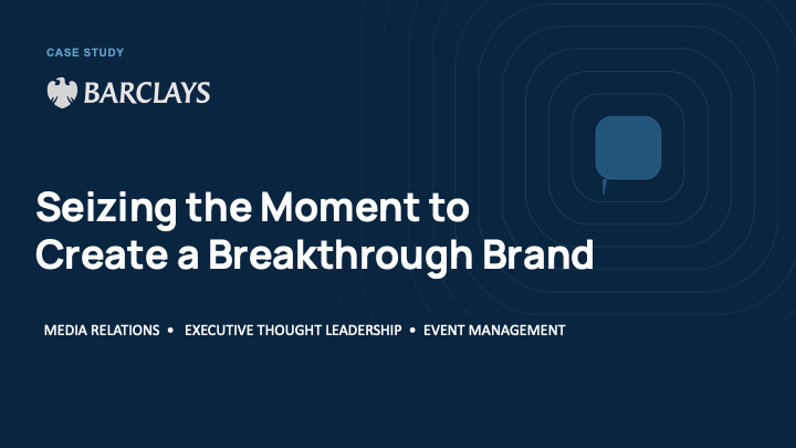 Barclays case study cover titled “Seizing the Moment to Create a Breakthrough Brand,” featuring media relations, executive thought leadership, and event management.