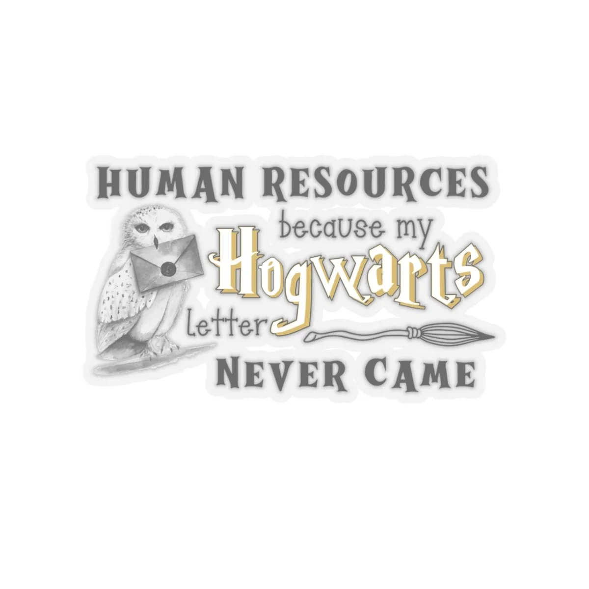 Because My Hogwarts Letter Never Came | HR Sticker
