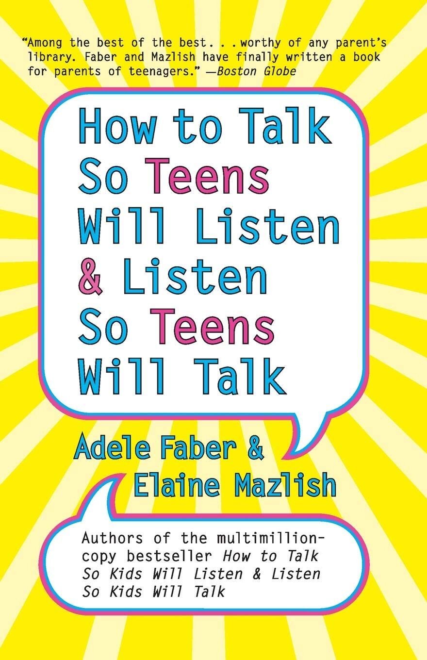 How to Talk so Teens Will Listen and Listen so Teens Will Talk by Adele Faber and Elaine Mazlish
