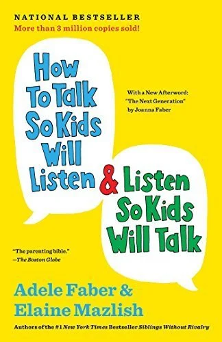 How to Talk so Kids Will Listen and Listen so Kids Will Talk by Adevel Faber and Elaine Mazlish