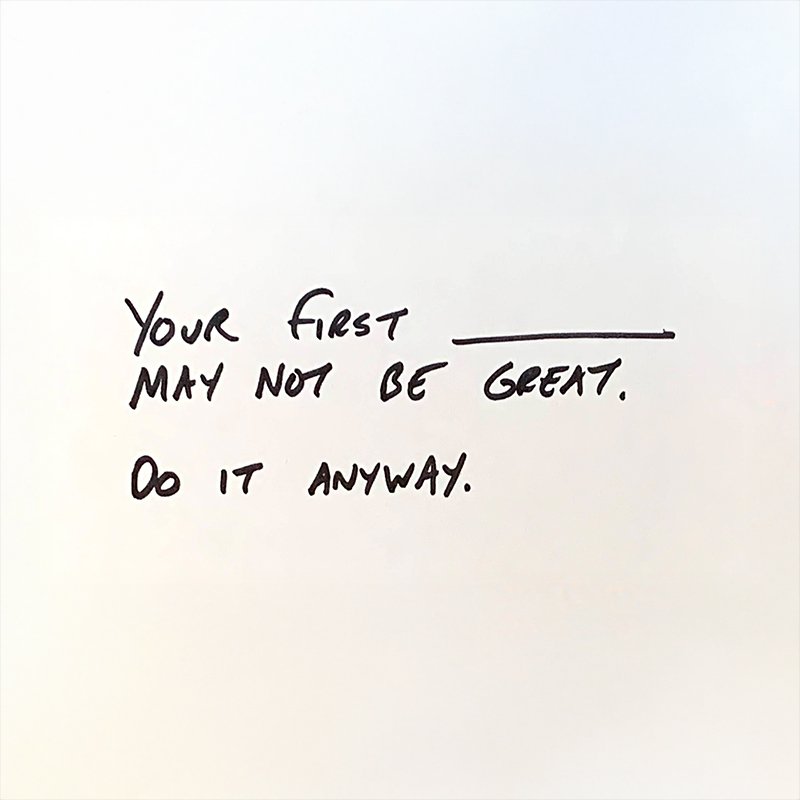 Your First _____ May Not Be Great. Do It Anyway.