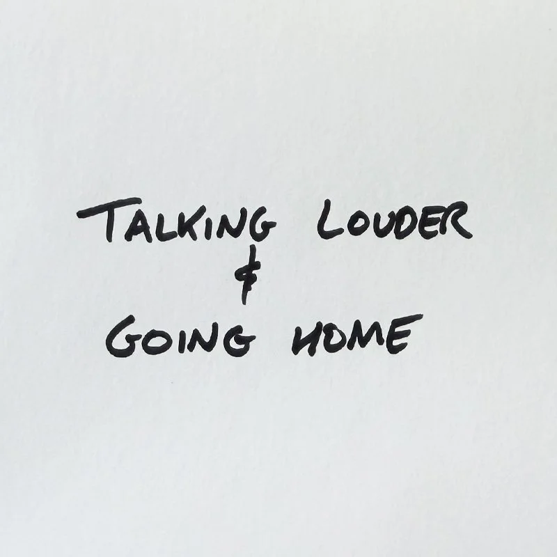 Talking Louder &amp; Going Home