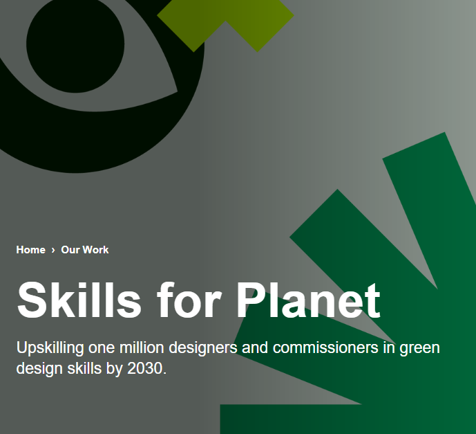 UPSKILL WITH FUTURE GREEN SKILLS- DESIGN COUNCIL: 
Skills for the Planet Blueprint, this amazing document details critical skills for professionals. Focused on designers but much wider applicability to most professions in a green economy future.