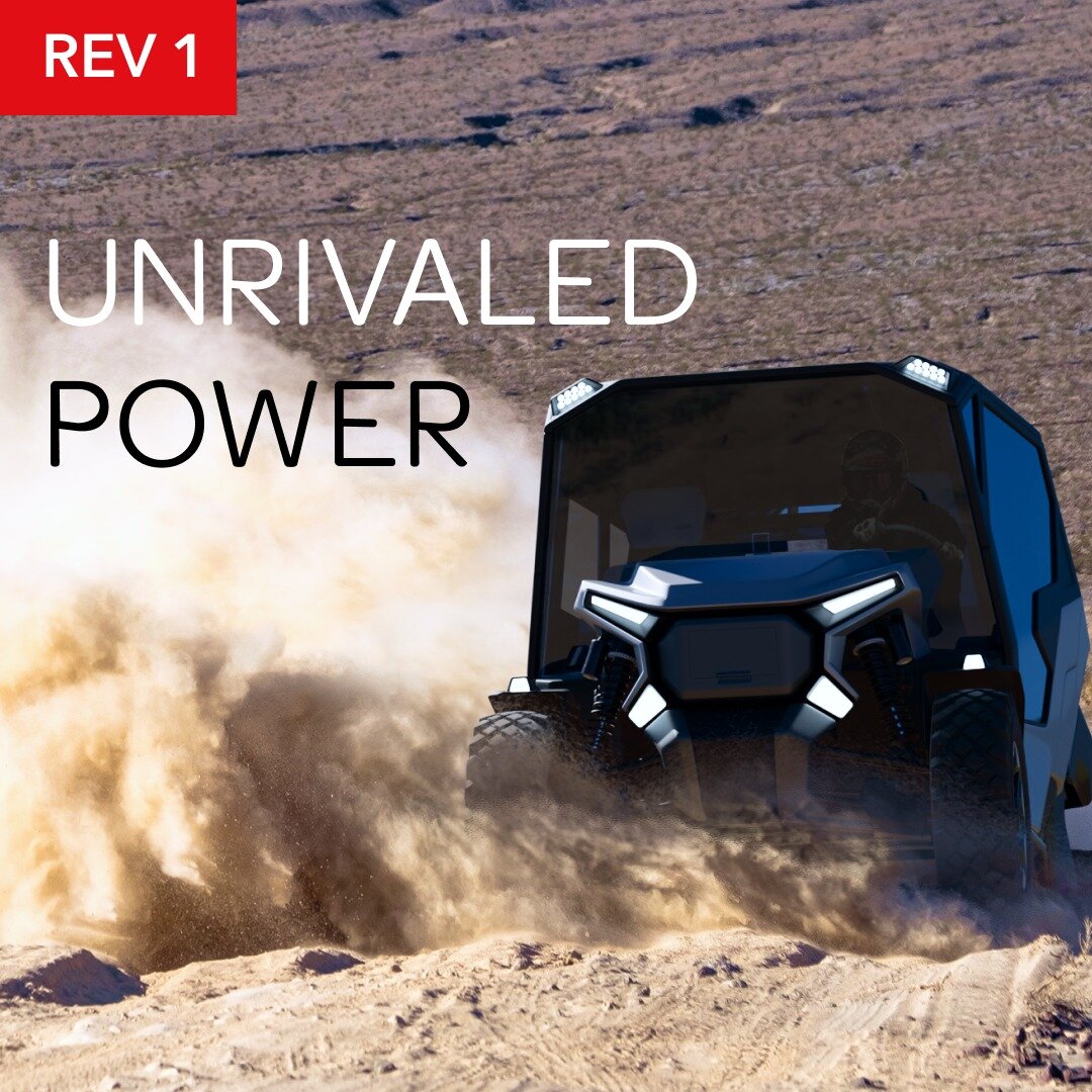 The REV 1 is the world's most powerful utility vehicle. 

You'll feel it the moment you hit the accelerator. The REV 1's electric powertrain creates unbelievable torque for a utility side-by-side, towing 3500 pounds and going up to 200 miles on a cha