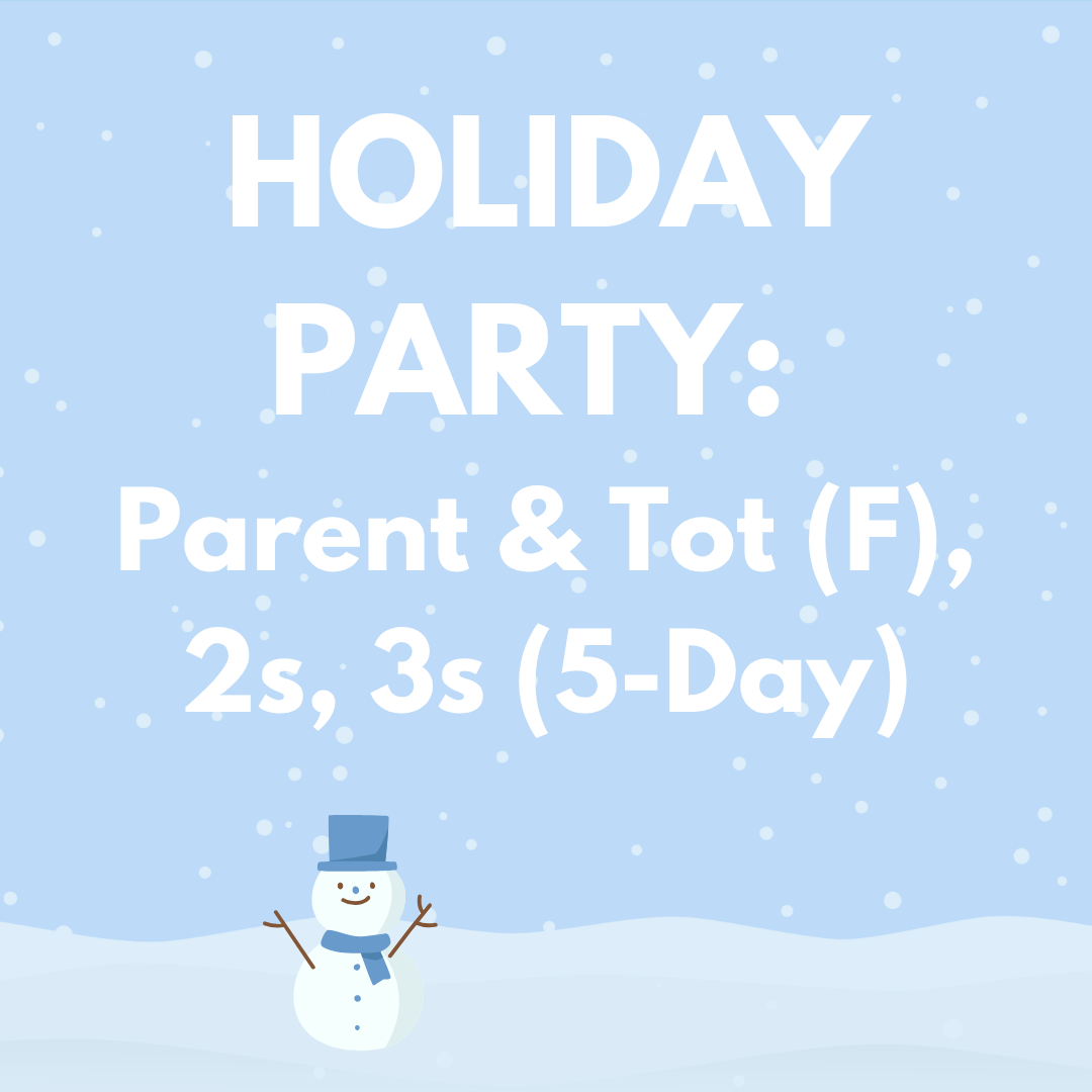Holiday Party - Parent & Tot (F), 2s, 3s (5-Day) (No Extended Days or PreK Class, Winter Break Begins)