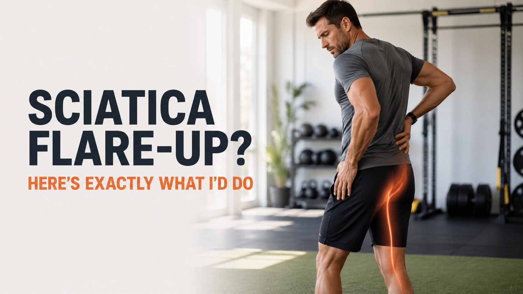 Sciatica Flare-Up? Here's Exactly What I'd Do (and What I'd Never Do)