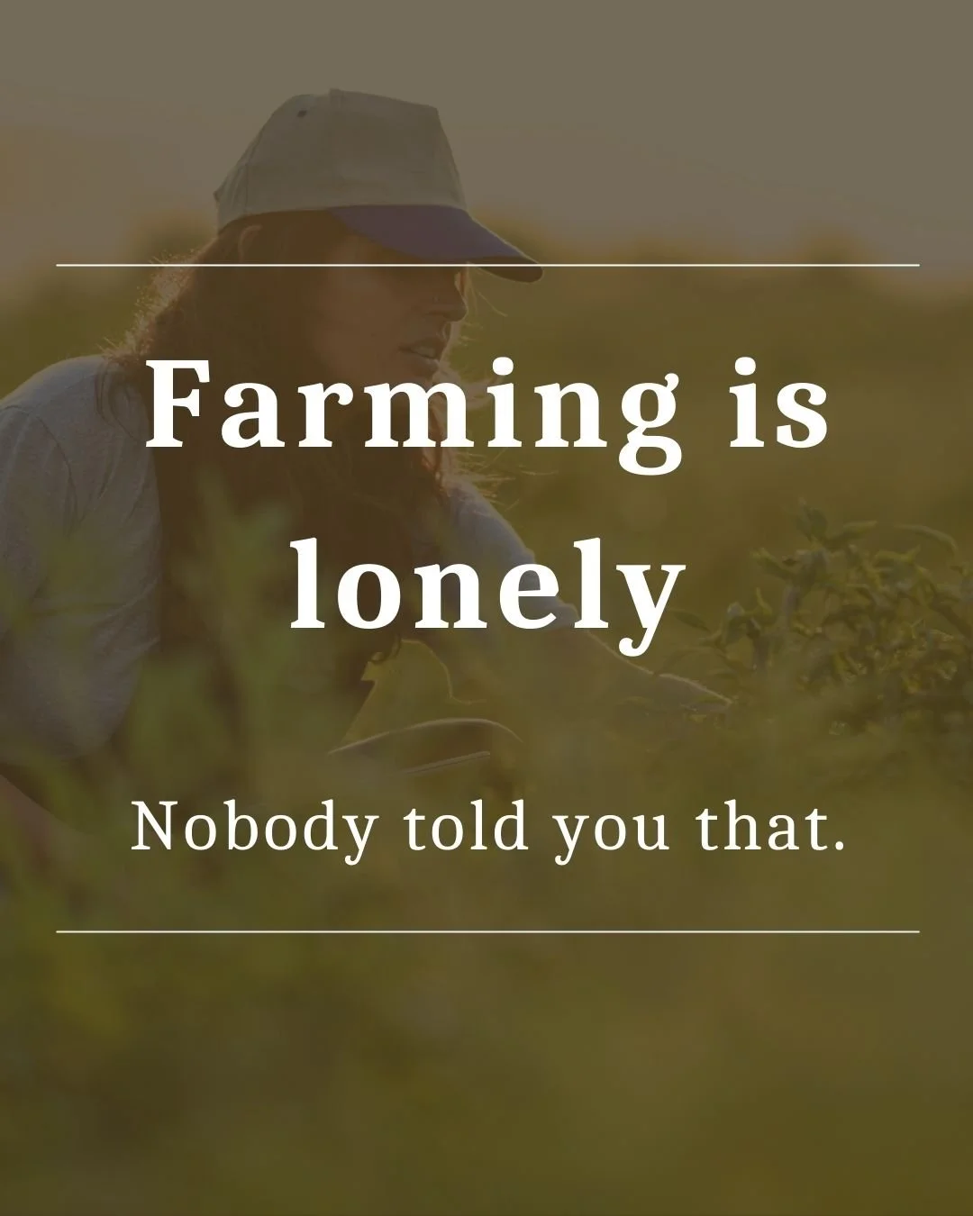 Farming is lonely. Nobody told you that.