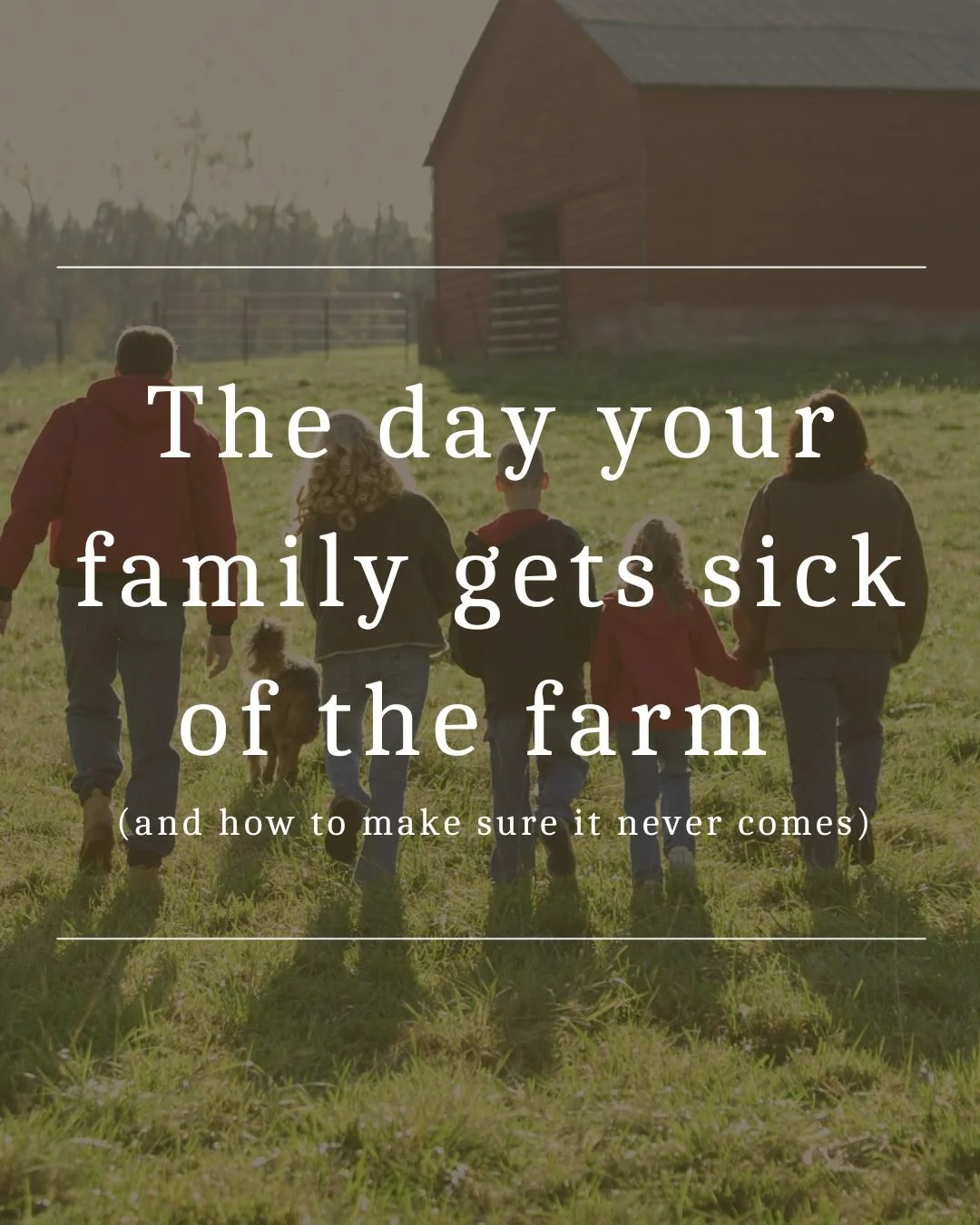The day your family gets sick of the farm (and how to make sure it never comes)