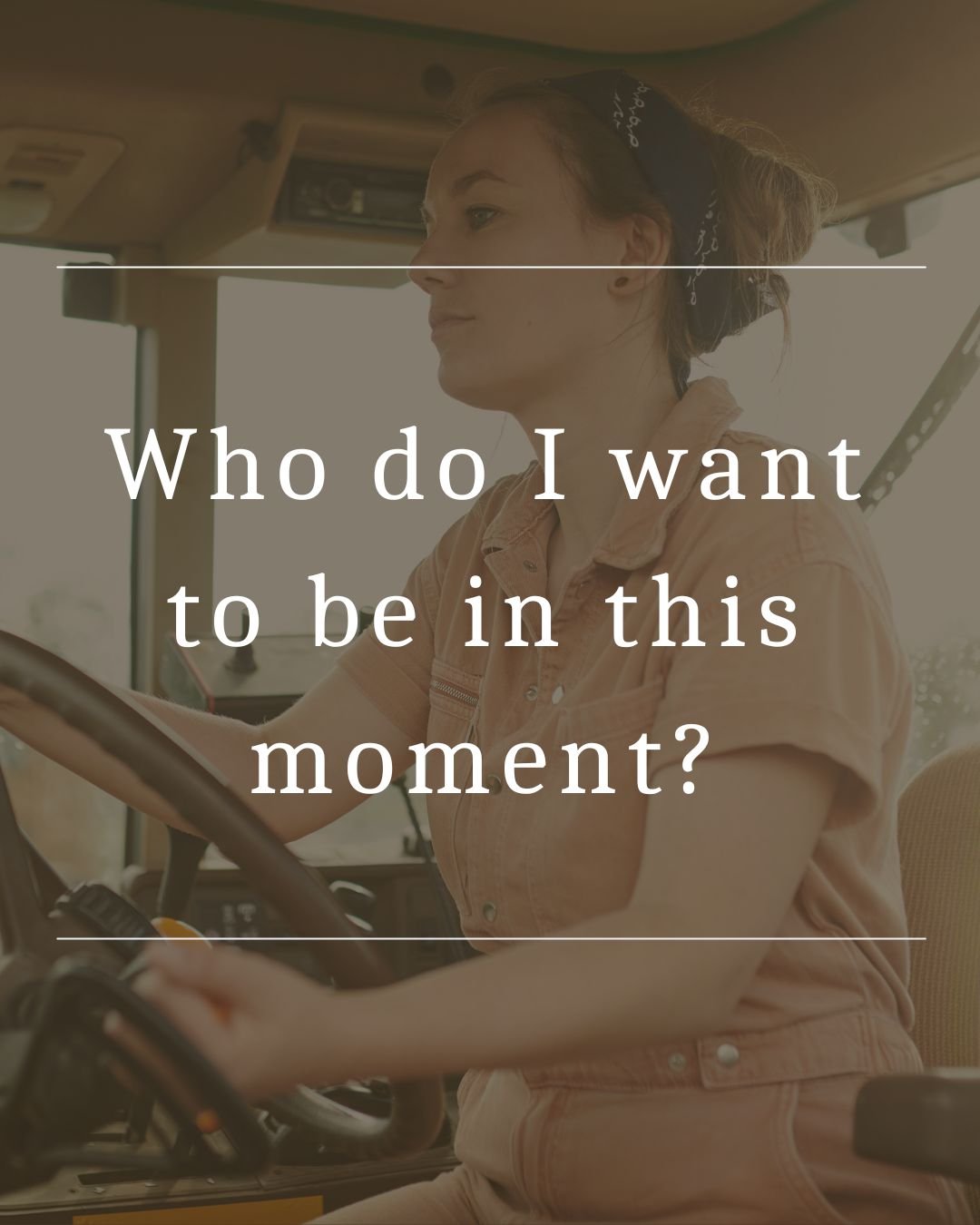 Who do I want to be in this moment?