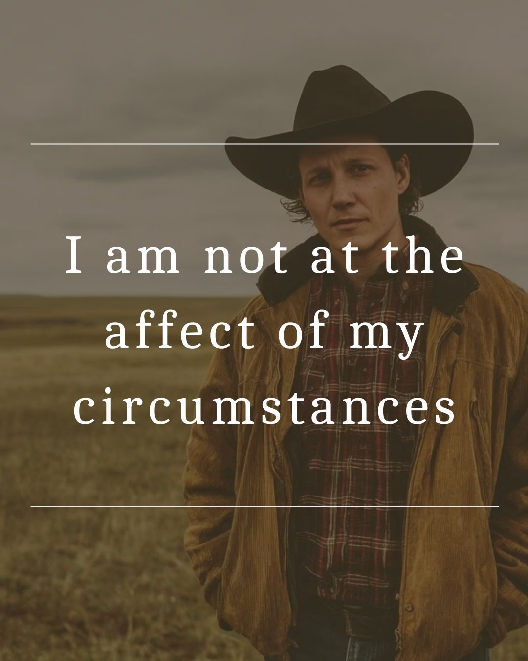I am not at the affect of my circumstances