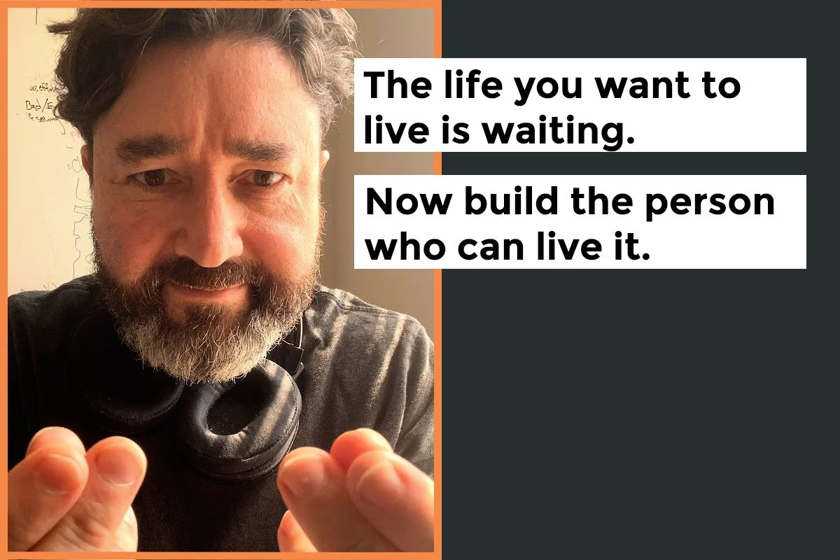 The life you want to live is waiting. Now build the person who can live it.