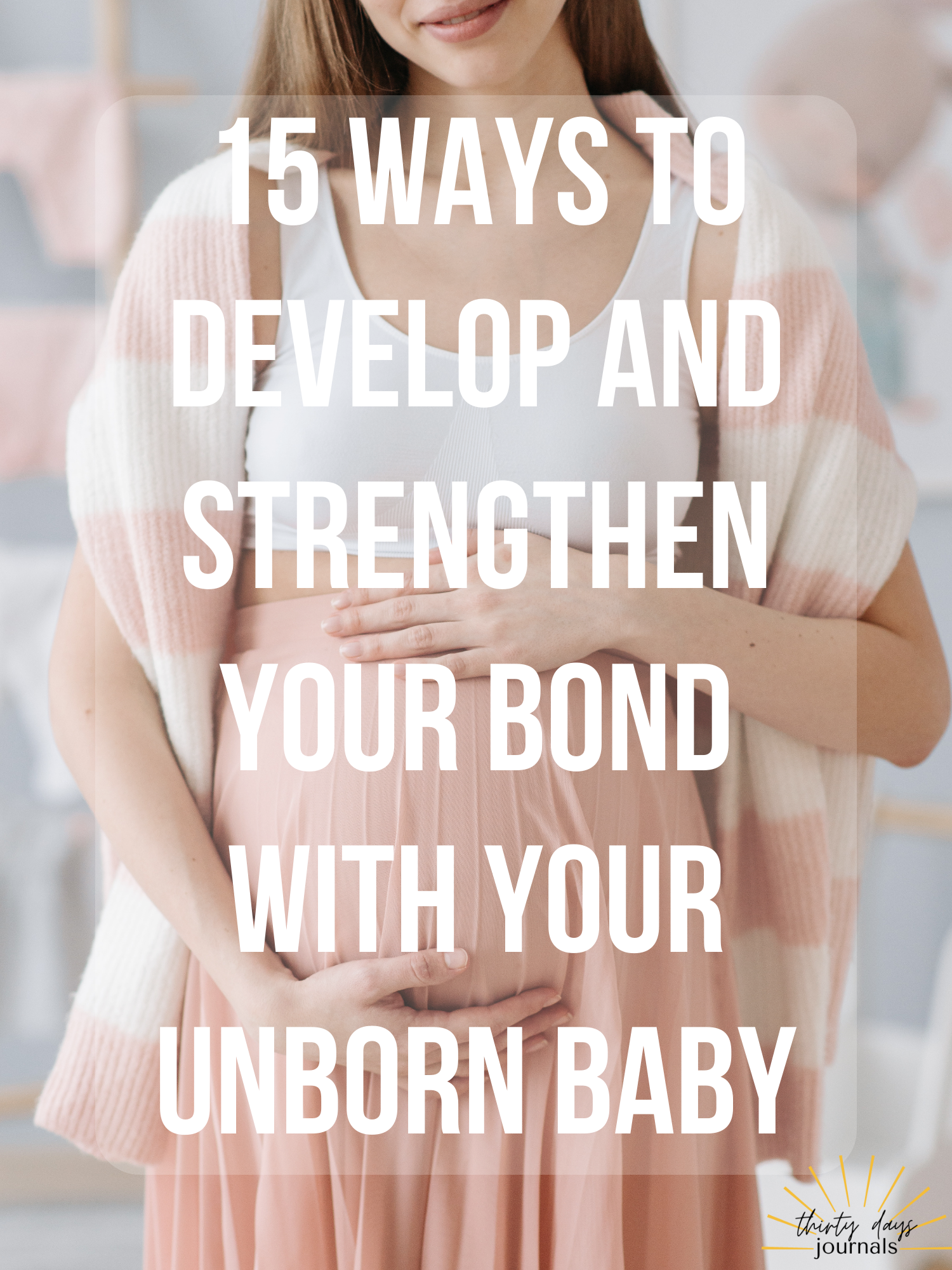 15 Ways to Develop and Strengthen Your Bond With Your Unborn Baby