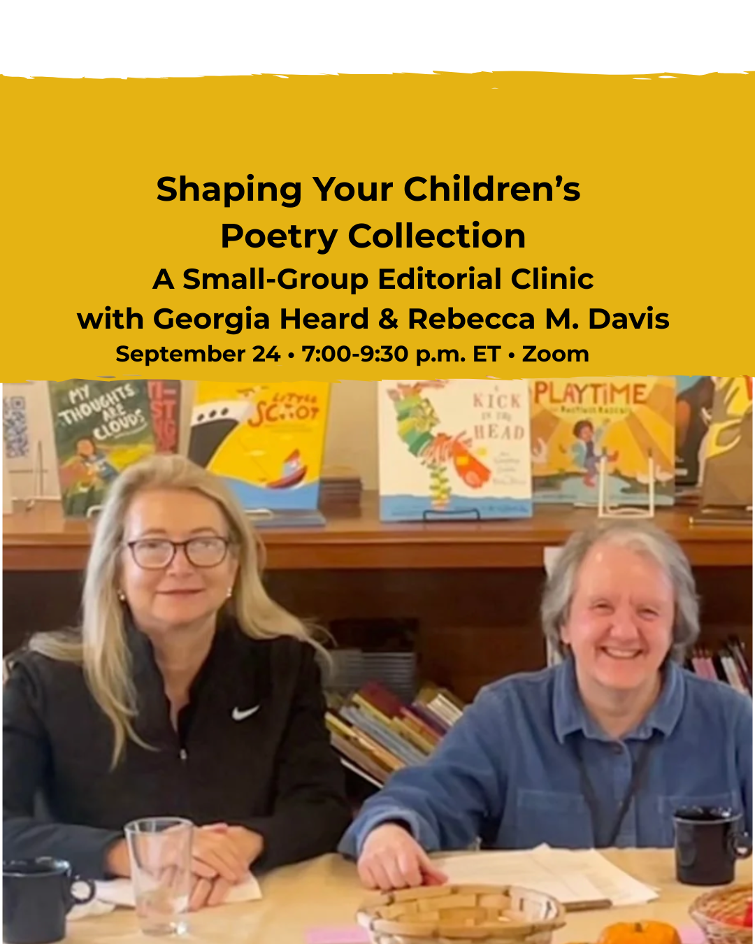 NEW ShapING Your Children’s Poetry Collection A Small-Group Editorial Clinic with Georgia Heard & Rebecca M. Davis September 24 . 700 -930 p.m. ET. Zoom copy.png