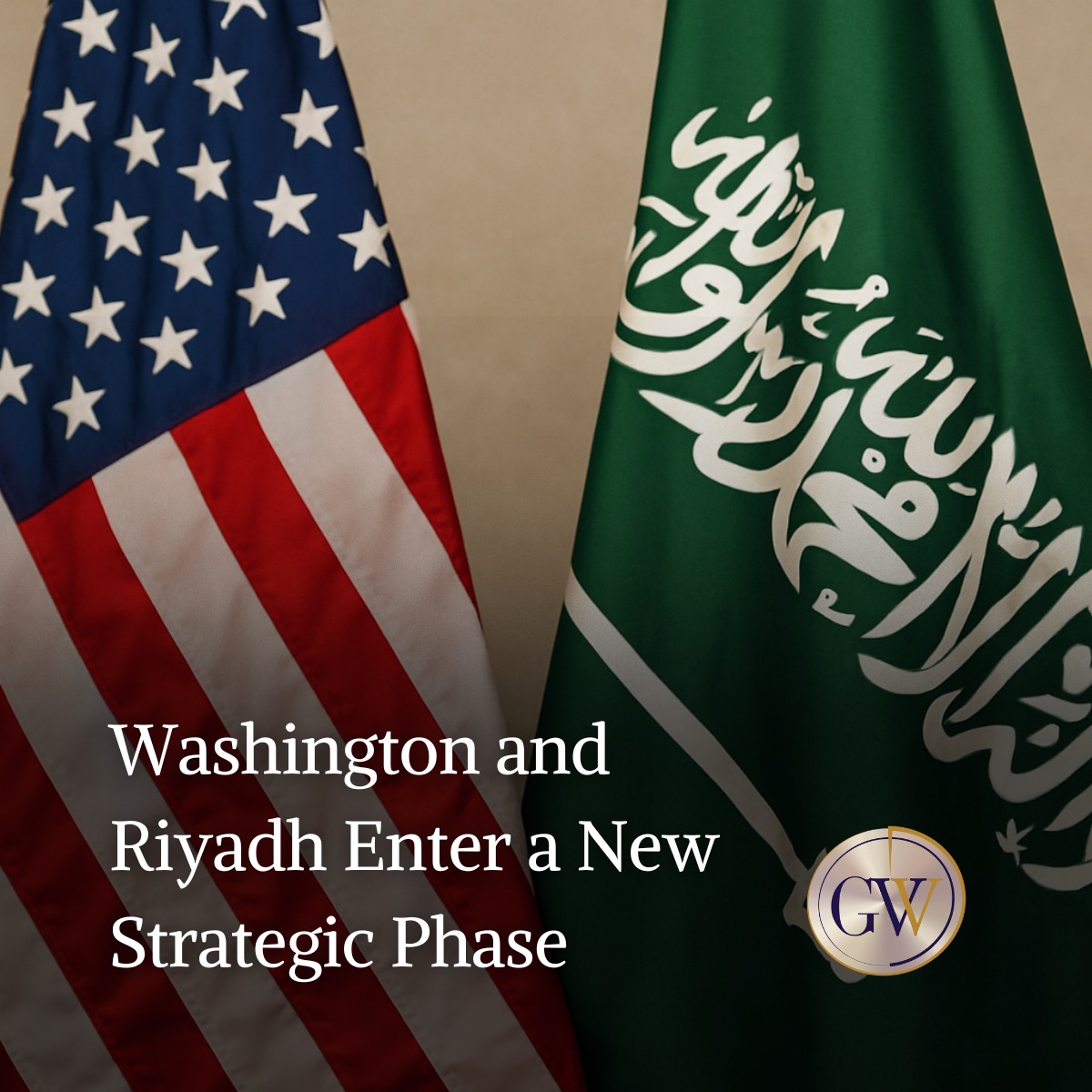 Washington and Riyadh Enter a New Strategic Phase