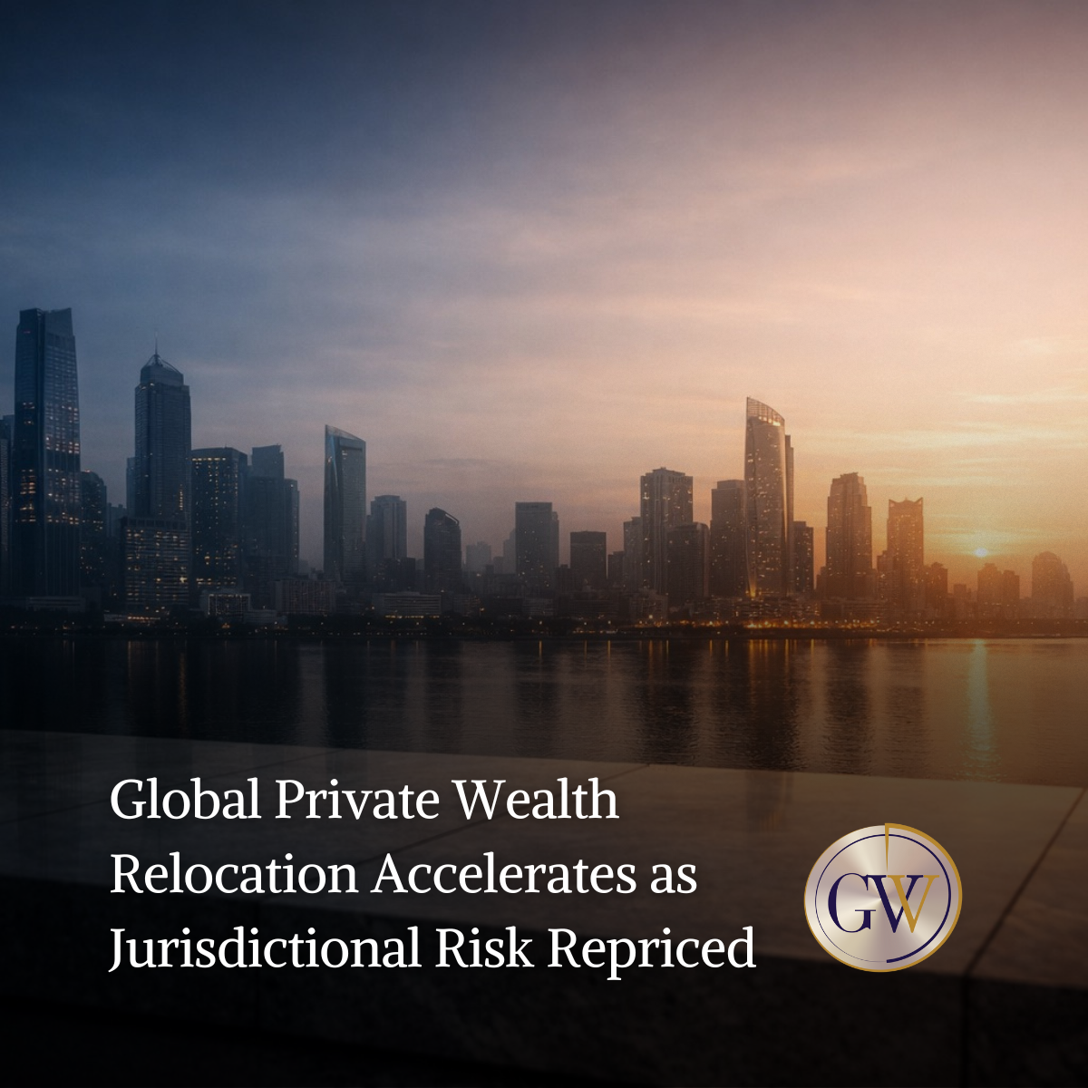 Global Private Wealth Relocation Accelerates as Jurisdictional Risk Repriced