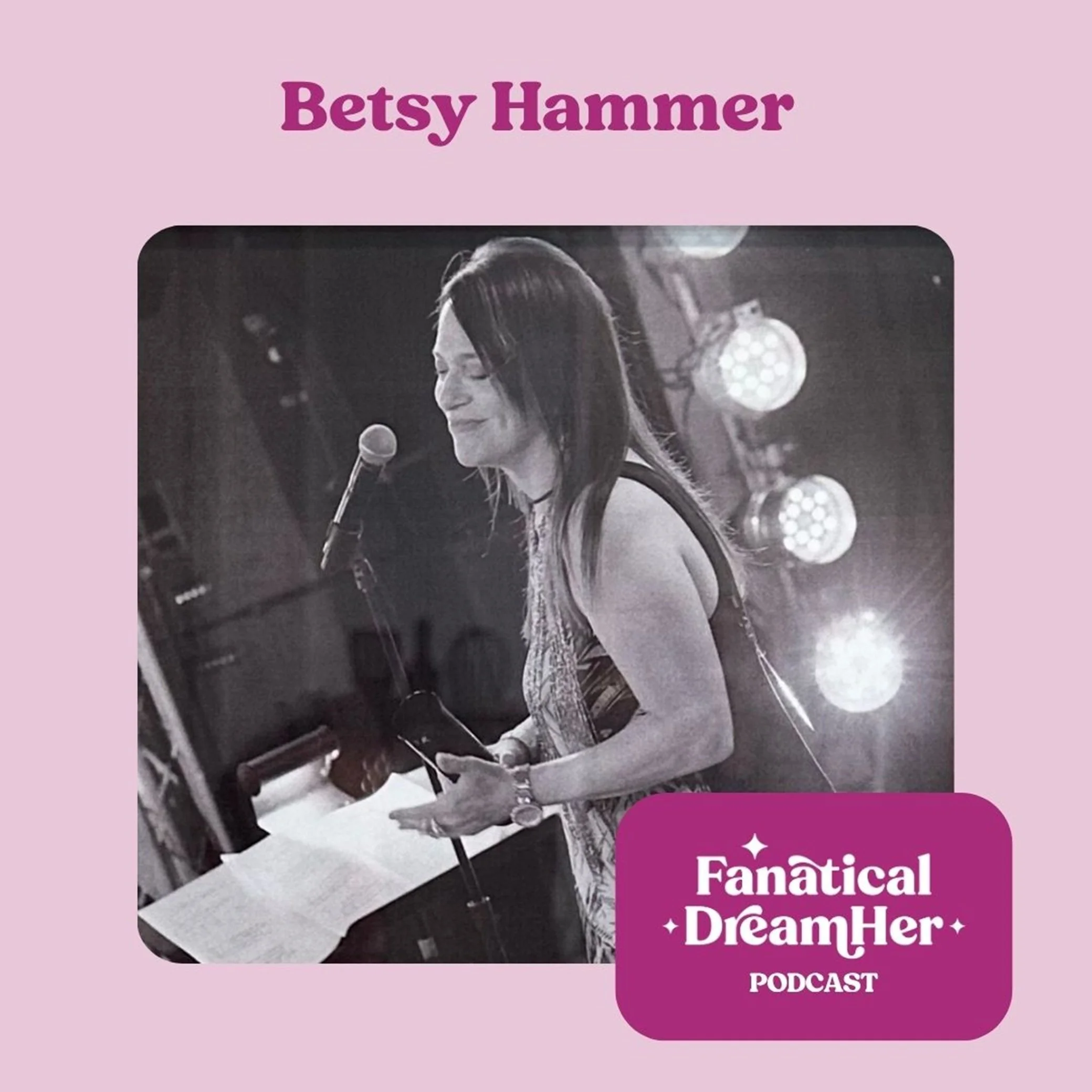 What Betsy Hammer Taught Me About Dreaming It, Believing It, and Doing It Anyway