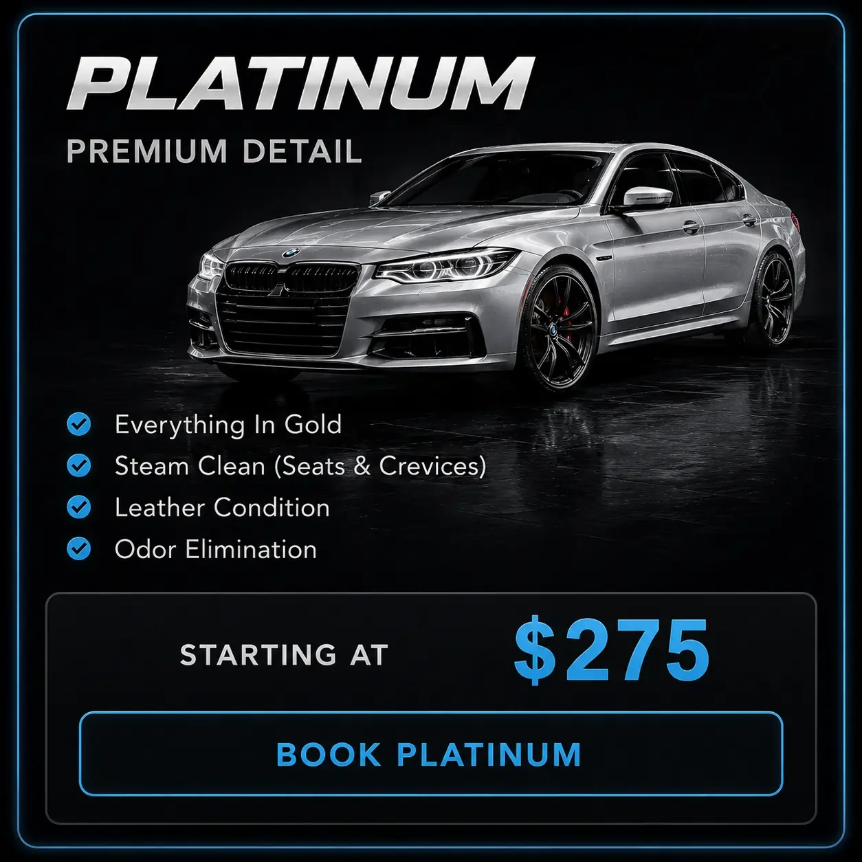 Advertisement for car detailing services featuring a silver BMW car on a black background with neon blue border. Text highlights platinum service, premium detail, all-in-gold, steam clean for seats and crevices, leather condition, odor elimination, starting at $275, and a button to book platinum.